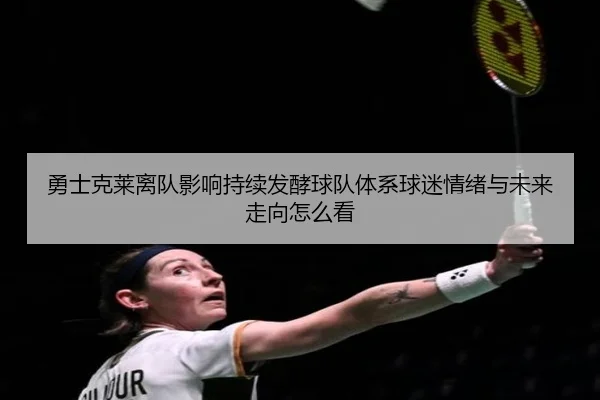 勇士克莱离队影响持续发酵球队体系球迷情绪与未来走向怎么看（NetEase CC）